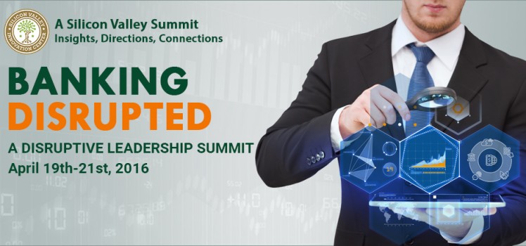 Banking Disrupted-Silicon Valley Leadership Summit